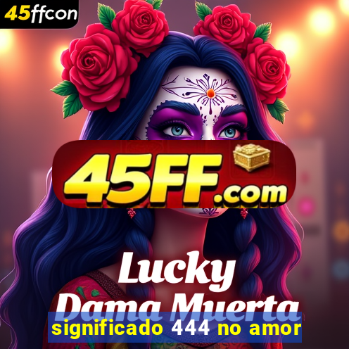 significado 444 no amor